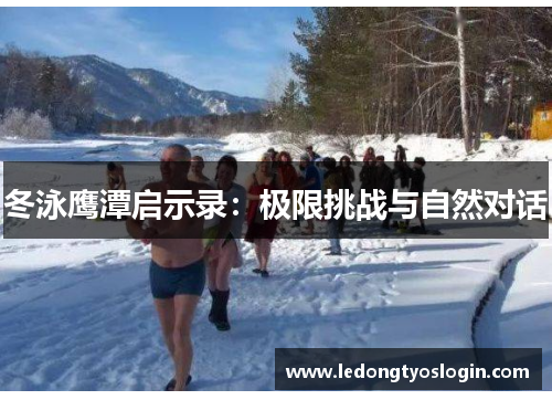 冬泳鹰潭启示录：极限挑战与自然对话